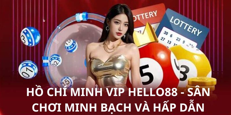 Hồ Chí Minh Vip Hello88 - Sân chơi minh bạch và hấp dẫn
