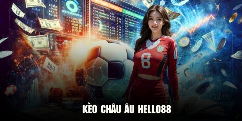 Kèo Châu Âu Hello88 - Xuống Tiền Ngay Nhận Thưởng Lớn
